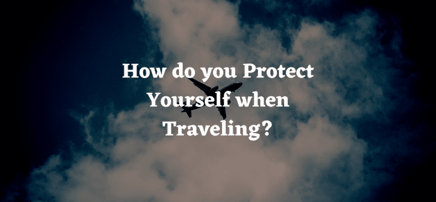 How do you Protect Yourself when Traveling?